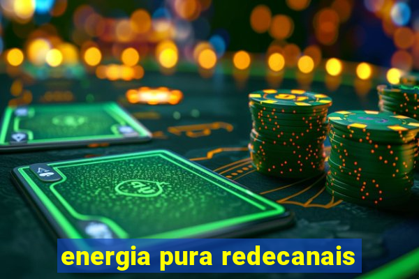 energia pura redecanais